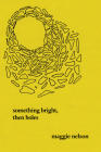 Something Bright, Then Holes: Poems By Maggie Nelson Cover Image