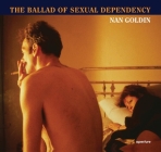 Nan Goldin: The Ballad of Sexual Dependency By Nan Goldin (Photographer), Mark Holborn (Editor), Marvin Heiferman (Editor) Cover Image