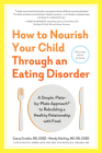 How to Nourish Your Child Through an Eating Disorder: A Simple, Plate-by-Plate Approach® to Rebuilding a Healthy Relationship with Food By Casey Crosbie, Wendy Sterling, James Lock (Foreword by), Neville H. Golden (Foreword by) Cover Image