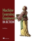 Machine Learning Engineering in Action  By Ben Wilson Cover Image