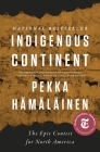 Indigenous Continent: The Epic Contest for North America By Pekka Hämäläinen Cover Image