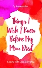 Things I Wish I Knew Before My Mom Died: Coping with Loss Every Day (Bereavement or Grief Gift) By Ty Alexander, Tia Williams (Foreword by) Cover Image