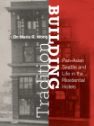 Building Tradition: Pan-Asian Seattle and Life in the Residential Hotels By Marie Rose Wong Cover Image