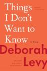 Things I Don't Want to Know: On Writing By Deborah Levy Cover Image
