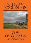 William Eggleston: The Outlands: Selected Works By William Eggleston, William Eggleston, III (Foreword by), Rachel Kushner, Robert Slifkin Cover Image