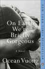 On Earth We're Briefly Gorgeous By Ocean Vuong Cover Image