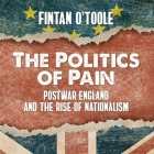 The Politics of Pain Lib/E: Postwar England and the Rise of Nationalism By Bruce Mann (Read by), Fintan O'Toole Cover Image