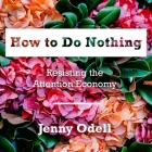 How to Do Nothing Lib/E: Resisting the Attention Economy By Jenny Odell, Rebecca Gibel (Read by) Cover Image