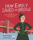 How Emily Saved the Bridge: The Story of Emily Warren Roebling and the Building of the Brooklyn Bridge By Frieda Wishinsky, Natalie Nelson (Illustrator) Cover Image