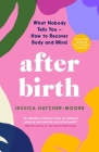 After Birth: What Nobody Tells You - How to Recover Body and Mind By Jessica Hatcher-Moore Cover Image
