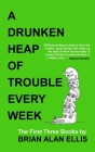 A Drunken Heap of Trouble Every Week: The First Three Books By Ben Tanzer (Preface by), Gabino Iglesias (Introduction by), Bud Smith (Introduction by) Cover Image