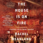 The House Is on Fire By Rachel Beanland, Rachel Beanland (Read by), Andi Arndt (Read by) Cover Image