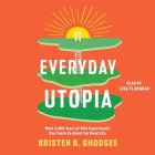 Everyday Utopia: What 2,000 Years of Wild Experiments Can Teach Us about the Good Life By Kristen R. Ghodsee, Lisa Flanagan (Read by) Cover Image