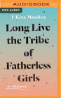 Long Live the Tribe of Fatherless Girls: A Memoir By T. Kira Madden, T. Kira Madden (Read by) Cover Image