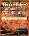 Traeger Portable Grill and Smoker BBQ Cookbook: Easy Recipes for Everyone to Grill, Smoke, Roast, Braise, Bake, BBQ and More Wherever you Are By Vanessa Schneider Cover Image
