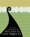A History of Ireland in 100 Objects By Fintan O'Toole Cover Image