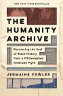 The Humanity Archive: Recovering the Soul of Black History from a Whitewashed American Myth  By Jermaine Fowler Cover Image