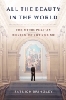 All the Beauty in the World: The Metropolitan Museum of Art and Me By Patrick Bringley Cover Image