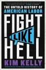 Fight Like Hell: The Untold History of American Labor By Kim Kelly Cover Image