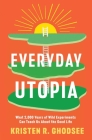 Everyday Utopia: What 2,000 Years of Wild Experiments Can Teach Us About the Good Life By Kristen R. Ghodsee Cover Image