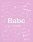 Babe By Petra Collins (Editor), Tavi Gevinson (Foreword by), Karley Sciortino (Slutever) (Contributions by), Jenny Zhang (Contributions by), Jamia A. Wilson (Contributions by) Cover Image
