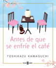 Antes de que se enfríe el café / Before the Coffee Gets Cold By Toshikazu Kawaguchi Cover Image