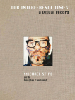 Michael Stipe with Douglas Coupland: Our Interference Times: A Visual Record By Michael Stipe (Photographer), Douglas Coupland (Text by (Art/Photo Books)) Cover Image