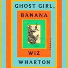 Ghost Girl, Banana By Wiz Wharton, Jennifer Leong (Read by), Hanako Footman (Read by) Cover Image